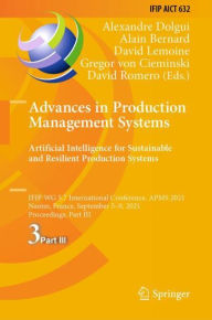 Title: Advances in Production Management Systems. Artificial Intelligence for Sustainable and Resilient Production Systems: IFIP WG 5.7 International Conference, APMS 2021, Nantes, France, September 5-9, 2021, Proceedings, Part III, Author: Alexandre Dolgui