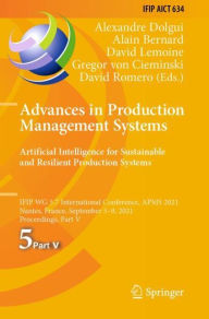 Title: Advances in Production Management Systems. Artificial Intelligence for Sustainable and Resilient Production Systems: IFIP WG 5.7 International Conference, APMS 2021, Nantes, France, September 5-9, 2021, Proceedings, Part V, Author: Alexandre Dolgui