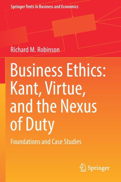 Business Ethics: Kant, Virtue, and the Nexus of Duty: Foundations Case Studies