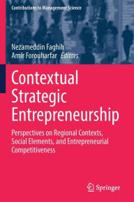 Title: Contextual Strategic Entrepreneurship: Perspectives on Regional Contexts, Social Elements, and Entrepreneurial Competitiveness, Author: Nezameddin Faghih