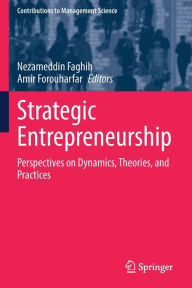 Title: Strategic Entrepreneurship: Perspectives on Dynamics, Theories, and Practices, Author: Nezameddin Faghih