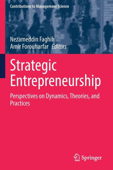 Strategic Entrepreneurship: Perspectives on Dynamics, Theories, and Practices