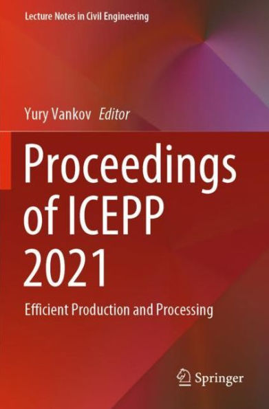 Proceedings of ICEPP 2021: Efficient Production and Processing