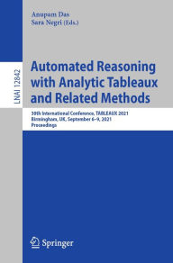 Title: Automated Reasoning with Analytic Tableaux and Related Methods: 30th International Conference, TABLEAUX 2021, Birmingham, UK, September 6-9, 2021, Proceedings, Author: Anupam Das