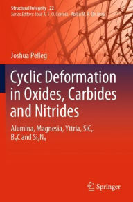 Title: Cyclic Deformation in Oxides, Carbides and Nitrides: Alumina, Magnesia, Yttria, SiC, B4C and Si3N4, Author: Joshua Pelleg