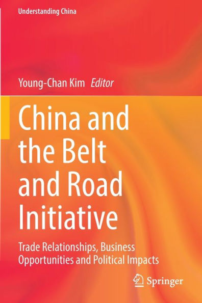 China and the Belt Road Initiative: Trade Relationships, Business Opportunities Political Impacts