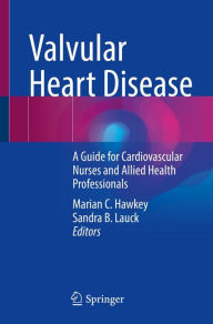 Title: Valvular Heart Disease: A Guide for Cardiovascular Nurses and Allied Health Professionals, Author: Marian C. Hawkey