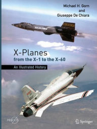 Title: X-Planes from the X-1 to the X-60: An Illustrated History, Author: Michael H. Gorn