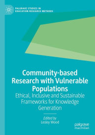 Title: Community-based Research with Vulnerable Populations: Ethical, Inclusive and Sustainable Frameworks for Knowledge Generation, Author: Lesley Wood