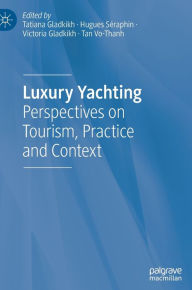 Title: Luxury Yachting: Perspectives on Tourism, Practice and Context, Author: Tatiana Gladkikh