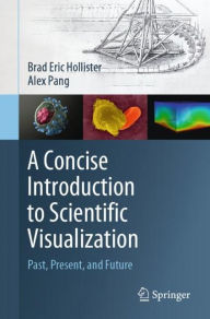 Title: A Concise Introduction to Scientific Visualization: Past, Present, and Future, Author: Brad Eric Hollister