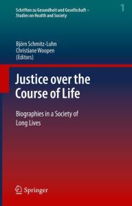 Title: Justice over the Course of Life: Biographies in a Society of Long Lives, Author: Björn Schmitz-Luhn