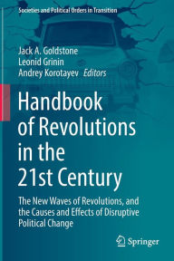 Title: Handbook of Revolutions in the 21st Century: The New Waves of Revolutions, and the Causes and Effects of Disruptive Political Change, Author: Jack A. Goldstone