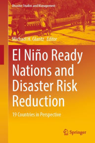 Title: El Niño Ready Nations and Disaster Risk Reduction: 19 Countries in Perspective, Author: Michael H. Glantz