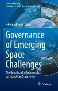 Title: Governance of Emerging Space Challenges: The Benefits of a Responsible Cosmopolitan State Policy, Author: Nikola Schmidt