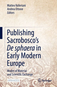 Title: Publishing Sacrobosco's De sphaera in Early Modern Europe: Modes of Material and Scientific Exchange, Author: Matteo Valleriani