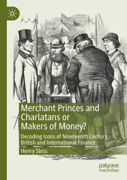 Merchant Princes and Charlatans or Makers of Money?: Decoding Icons Nineteenth Century British International Finance