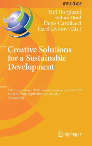 Title: Creative Solutions for a Sustainable Development: 21st International TRIZ Future Conference, TFC 2021, Bolzano, Italy, September 22-24, 2021, Proceedings, Author: Yuri Borgianni