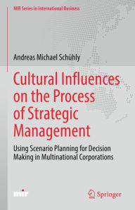 Title: Cultural Influences on the Process of Strategic Management: Using Scenario Planning for Decision Making in Multinational Corporations, Author: Andreas Michael Schühly