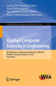 Title: Applied Computer Sciences in Engineering: 8th Workshop on Engineering Applications, WEA 2021, Medellín, Colombia, October 6-8, 2021, Proceedings, Author: Juan Carlos Figueroa-García