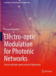 Title: Electro-optic Modulation for Photonic Networks: Precise and high-speed control of lightwaves, Author: Tetsuya Kawanishi