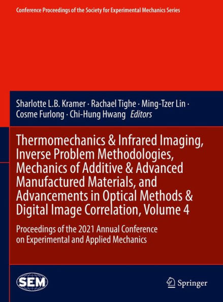 Thermomechanics & Infrared Imaging, Inverse Problem Methodologies, Mechanics of Additive & Advanced Manufactured Materials, and Advancements in Optical Methods & Digital Image Correlation, Volume 4: Proceedings of the 2021 Annual Conference on Experimenta