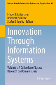 Title: Innovation Through Information Systems: Volume I: A Collection of Latest Research on Domain Issues, Author: Frederik Ahlemann