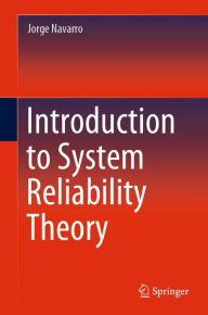 Title: Introduction to System Reliability Theory, Author: Jorge Navarro