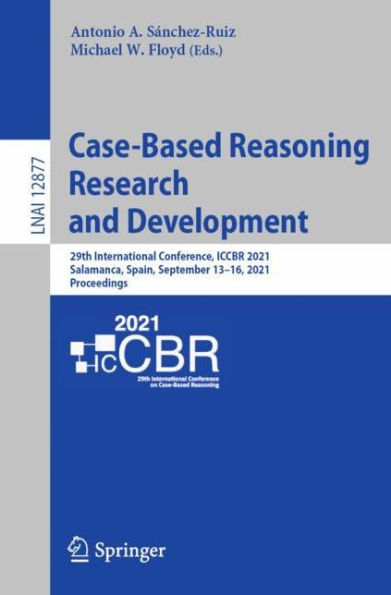 Case-Based Reasoning Research and Development: 29th International Conference, ICCBR 2021, Salamanca, Spain, September 13-16, Proceedings