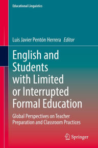 Title: English and Students with Limited or Interrupted Formal Education: Global Perspectives on Teacher Preparation and Classroom Practices, Author: Luis Javier Pentón Herrera