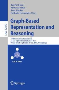 Title: Graph-Based Representation and Reasoning: 26th International Conference on Conceptual Structures, ICCS 2021, Virtual Event, September 20-22, 2021, Proceedings, Author: Tanya Braun