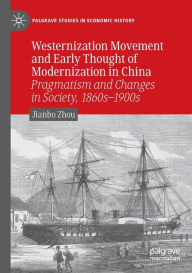 Title: Westernization Movement and Early Thought of Modernization in China: Pragmatism and Changes in Society, 1860s-1900s, Author: Jianbo Zhou