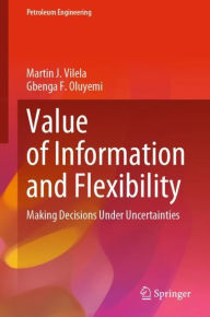Title: Value of Information and Flexibility: Making Decisions Under Uncertainties, Author: Martin J. Vilela