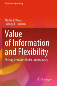 Title: Value of Information and Flexibility: Making Decisions Under Uncertainties, Author: Martin J. Vilela