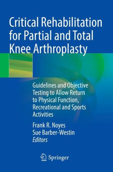 Critical Rehabilitation for Partial and Total Knee Arthroplasty: Guidelines Objective Testing to Allow Return Physical Function, Recreational Sports Activities