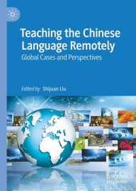 Title: Teaching the Chinese Language Remotely: Global Cases and Perspectives, Author: Shijuan Liu