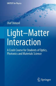 Title: Light-Matter Interaction: A Crash Course for Students of Optics, Photonics and Materials Science, Author: Olaf Stenzel