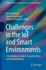 Title: Challenges in the IoT and Smart Environments: A Practitioners' Guide to Security, Ethics and Criminal Threats, Author: Reza Montasari