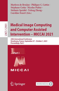 Title: Medical Image Computing and Computer Assisted Intervention - MICCAI 2021: 24th International Conference, Strasbourg, France, September 27-October 1, 2021, Proceedings, Part I, Author: Marleen de Bruijne