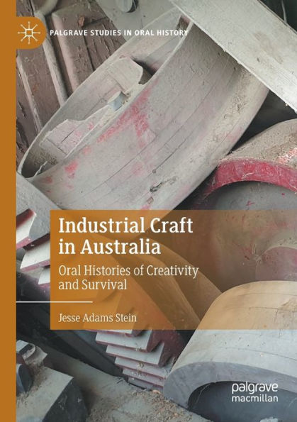 Industrial Craft Australia: Oral Histories of Creativity and Survival