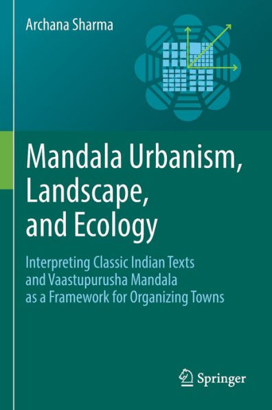 mandala Urbanism, Landscape, and Ecology: Interpreting classic Indian texts Vaastupurusha as a framework for organizing towns