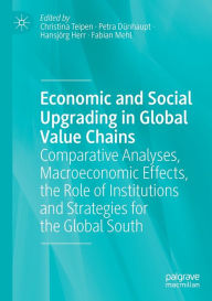 Title: Economic and Social Upgrading in Global Value Chains: Comparative Analyses, Macroeconomic Effects, the Role of Institutions and Strategies for the Global South, Author: Christina Teipen