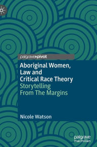 Title: Aboriginal Women, Law and Critical Race Theory: Storytelling From The Margins, Author: Nicole Watson