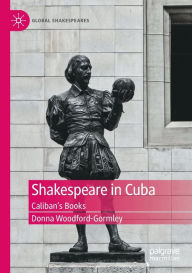 Title: Shakespeare in Cuba: Caliban's Books, Author: Donna Woodford-Gormley