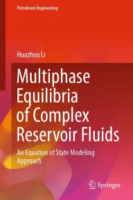 Title: Multiphase Equilibria of Complex Reservoir Fluids: An Equation of State Modeling Approach, Author: Huazhou Li