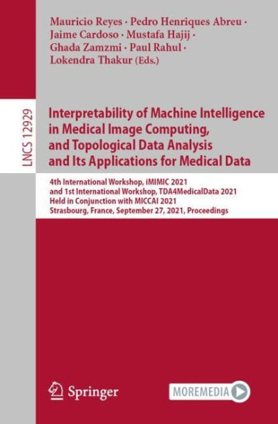 Interpretability of Machine Intelligence Medical Image Computing, and Topological Data Analysis Its Applications for Data: 4th International Workshop, iMIMIC 2021, 1st TDA4MedicalData Held Conjunction wi