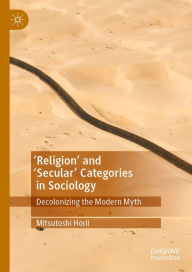 Title: 'Religion' and 'Secular' Categories in Sociology: Decolonizing the Modern Myth, Author: Mitsutoshi Horii