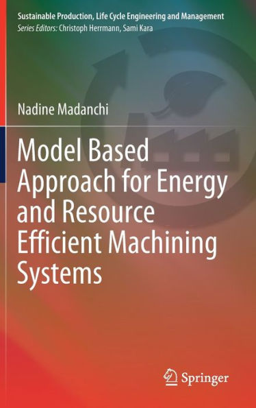 Model Based Approach for Energy and Resource Efficient Machining Systems