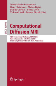 Title: Computational Diffusion MRI: 12th International Workshop, CDMRI 2021, Held in Conjunction with MICCAI 2021, Strasbourg, France, October 1, 2021, Proceedings, Author: Suheyla Cetin-Karayumak