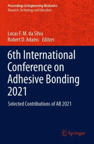 Title: 6th International Conference on Adhesive Bonding 2021: Selected Contributions of AB 2021, Author: Lucas F. M. da Silva